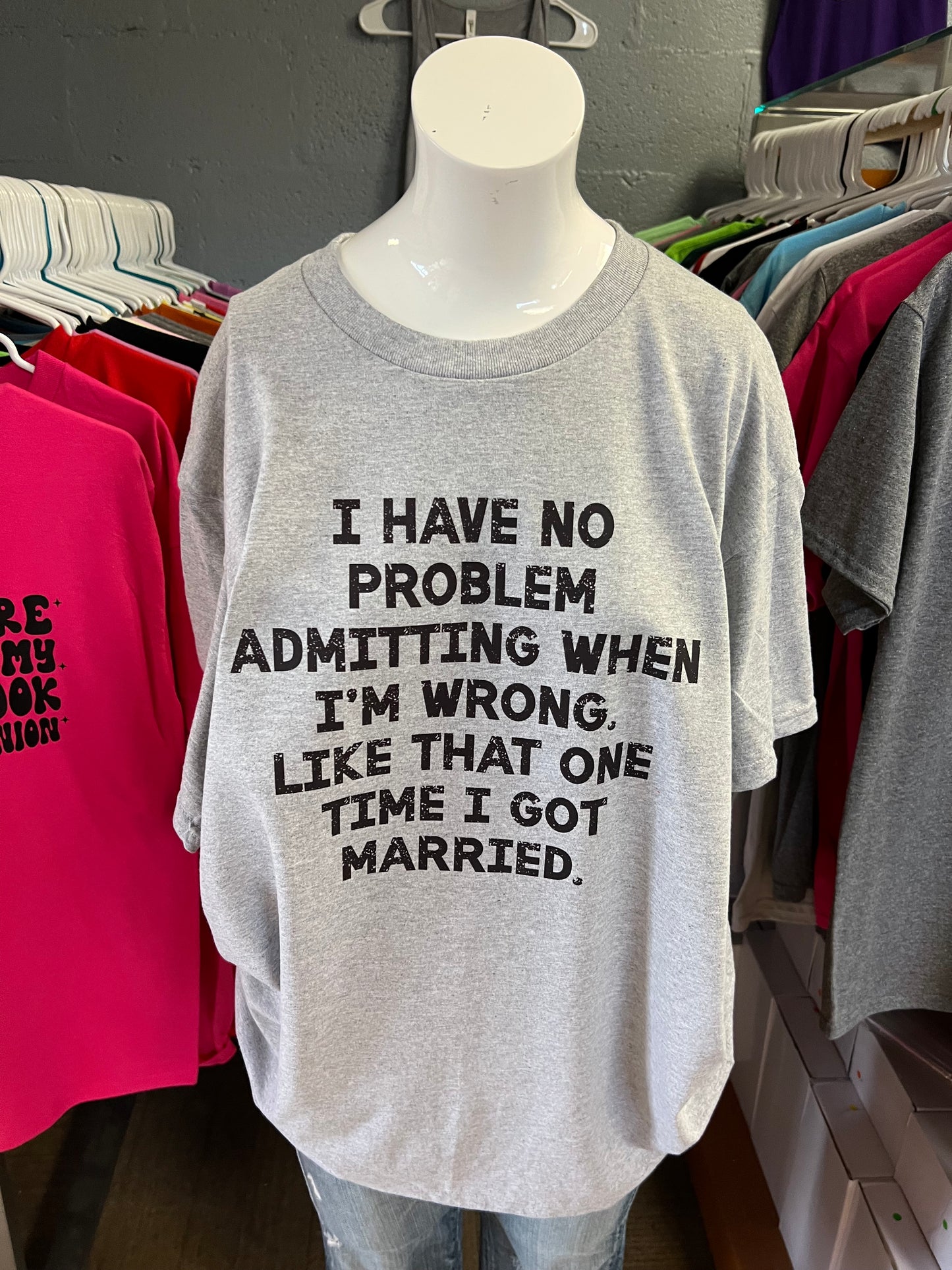 Brand new unisex T-shirt I have no problem admitting when I’m wrong like when I got married divorced