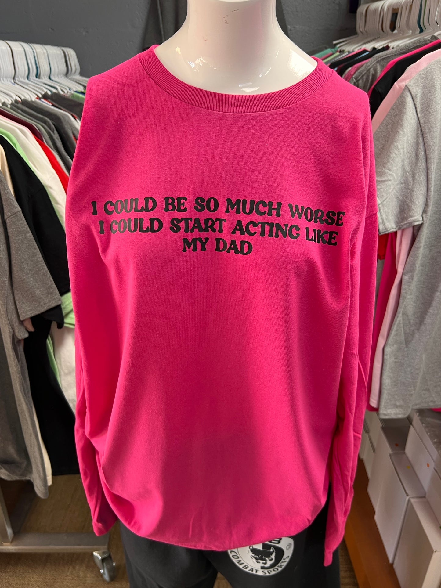 New unisex hot pink I could be so much worse I could start acting like my dad 