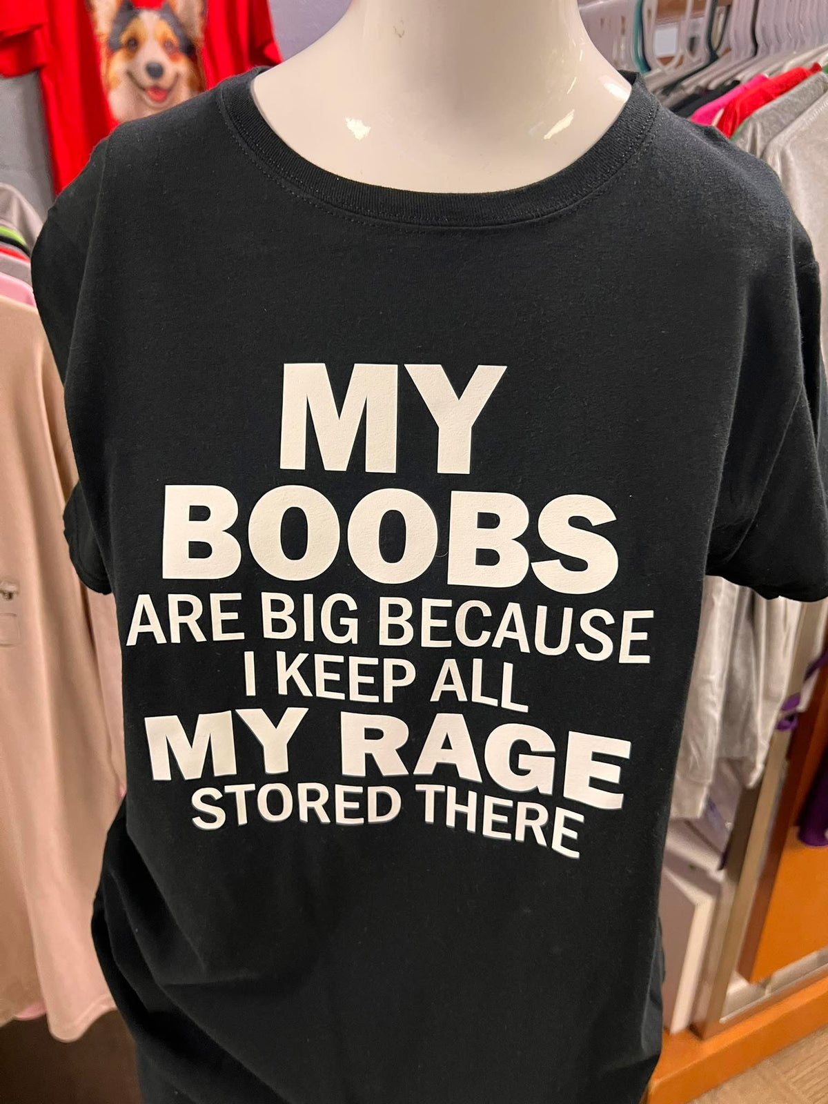 unisex top my boobs are big because I keep all my rage stored there 