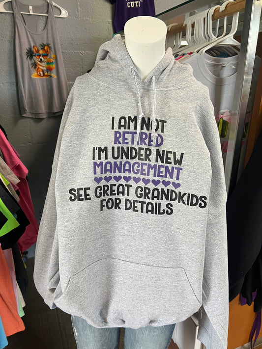 New hoodie I am not retired. I’m under New management. See great grandkids for.