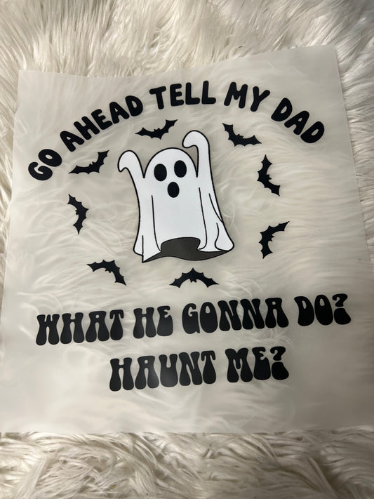 New DTF spooky go ahead and tell my dad what is he gonna haunt me? 