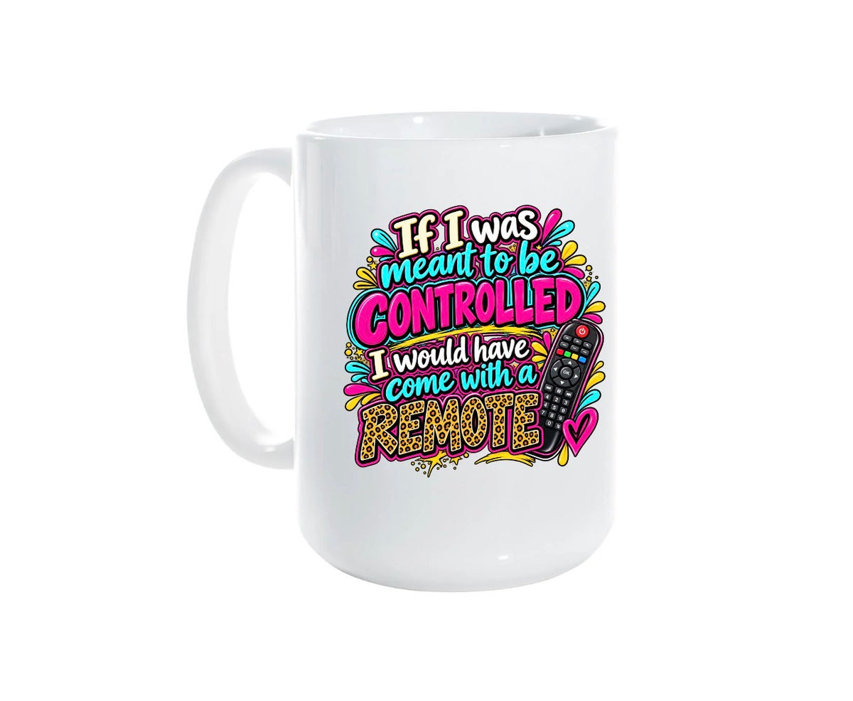 15 ounce ceramic mug I was meant to be controlled. I would have come with a remote. 