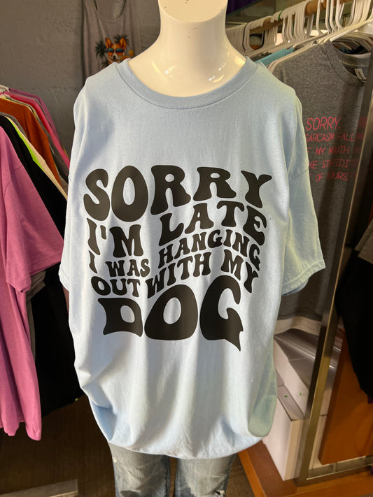 Sorry, I’m late. I was hanging out with my dog unisex T-shirt size large