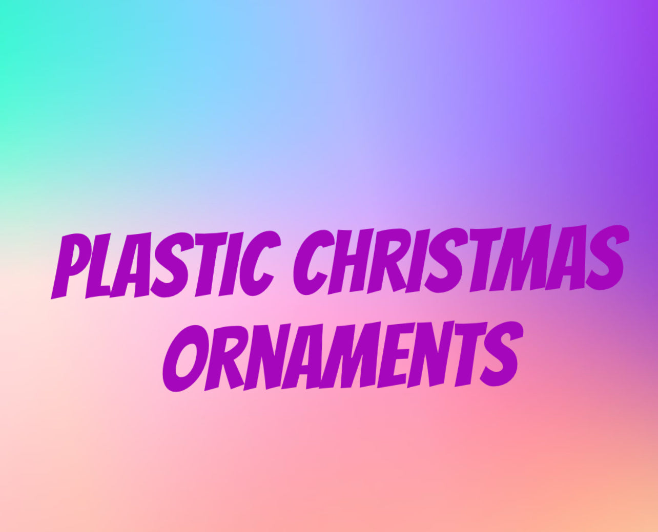 Plastic Christmas ornaments ￼