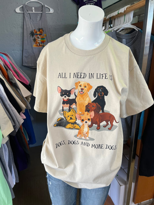 All I need in life is dogs, dogs dogs unisex T-shirt