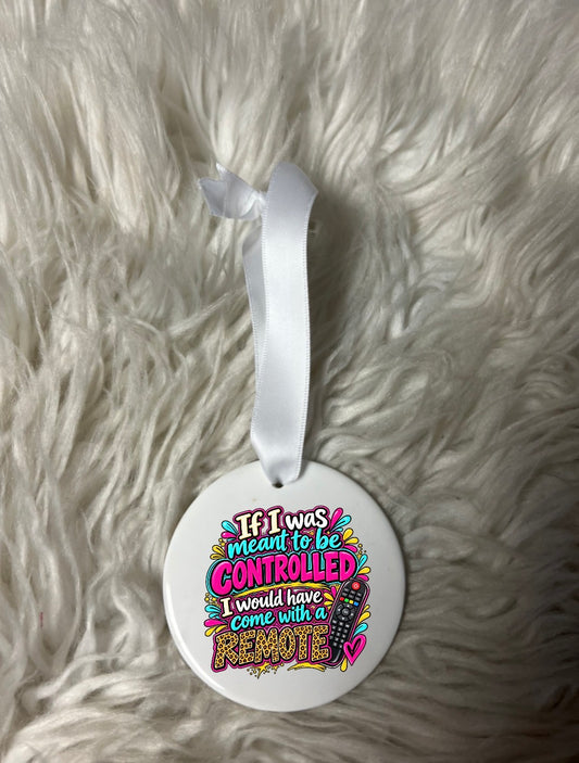 New Christmas ceramic ornament if I was meant to be controlled, I would’ve come with a remote ￼