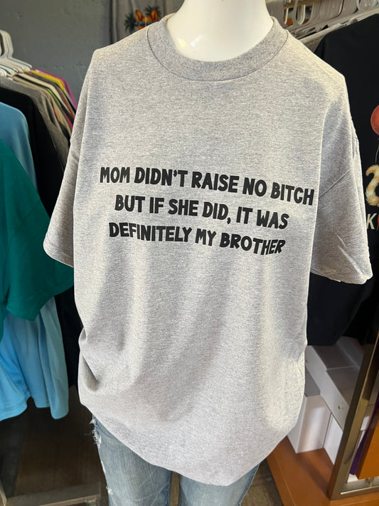 New  unisex T-shirt mom didn’t raise no bitch but if she did, it was definitely not my brother