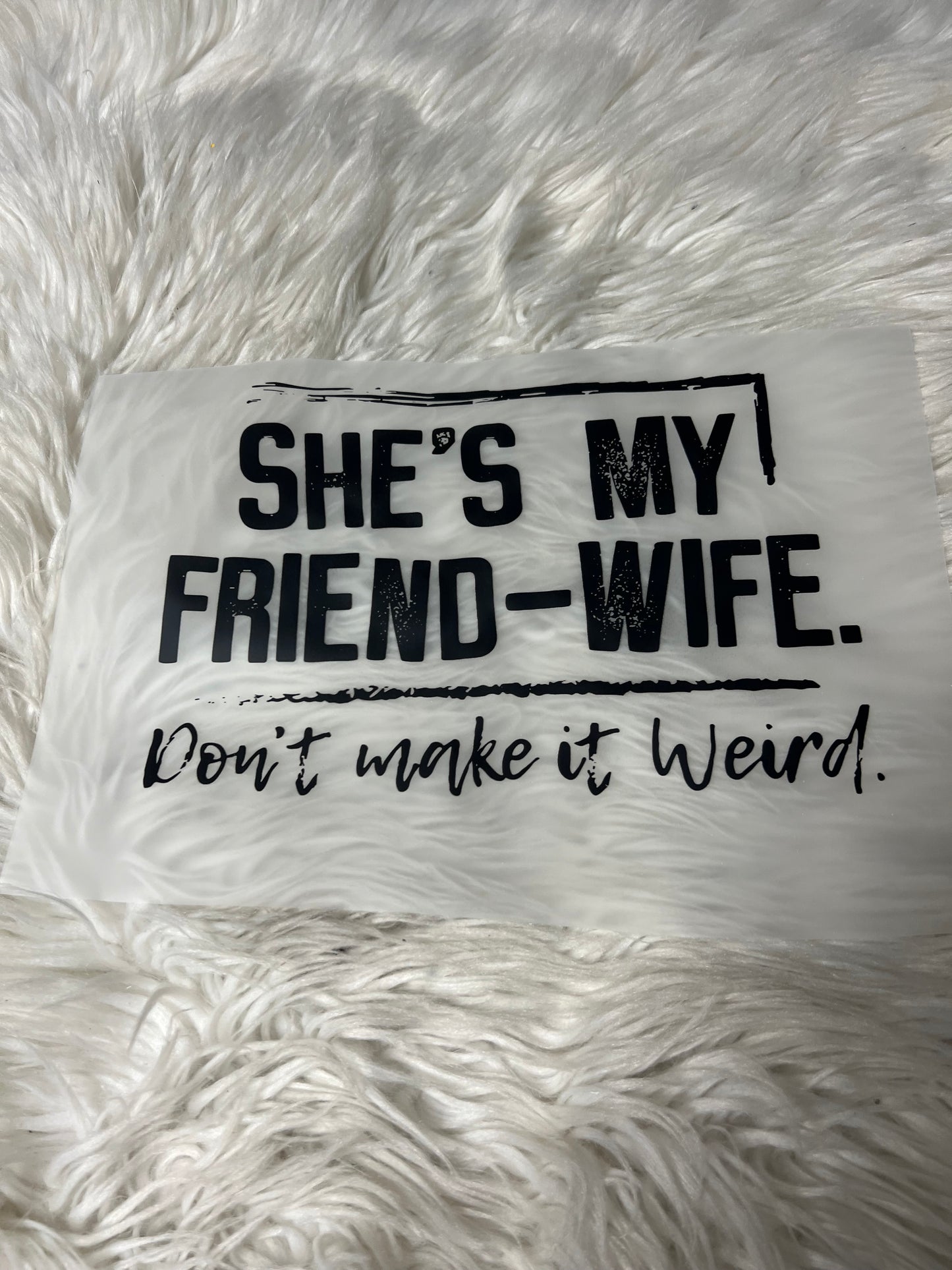 New DTF she’s my friend wife don’t make it weird ￼