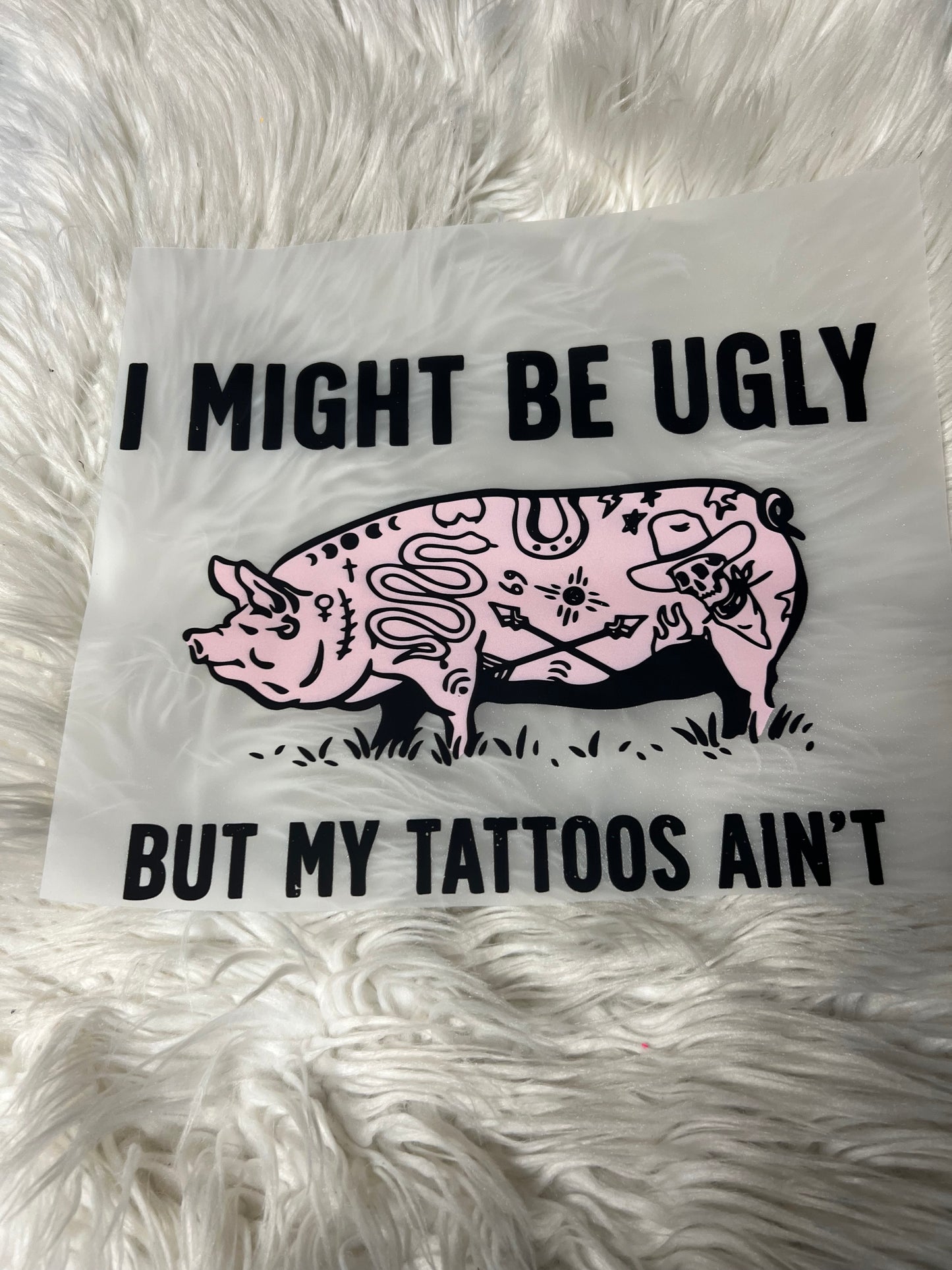 New DTF I might be ugly, but my tattoos ain’t ￼