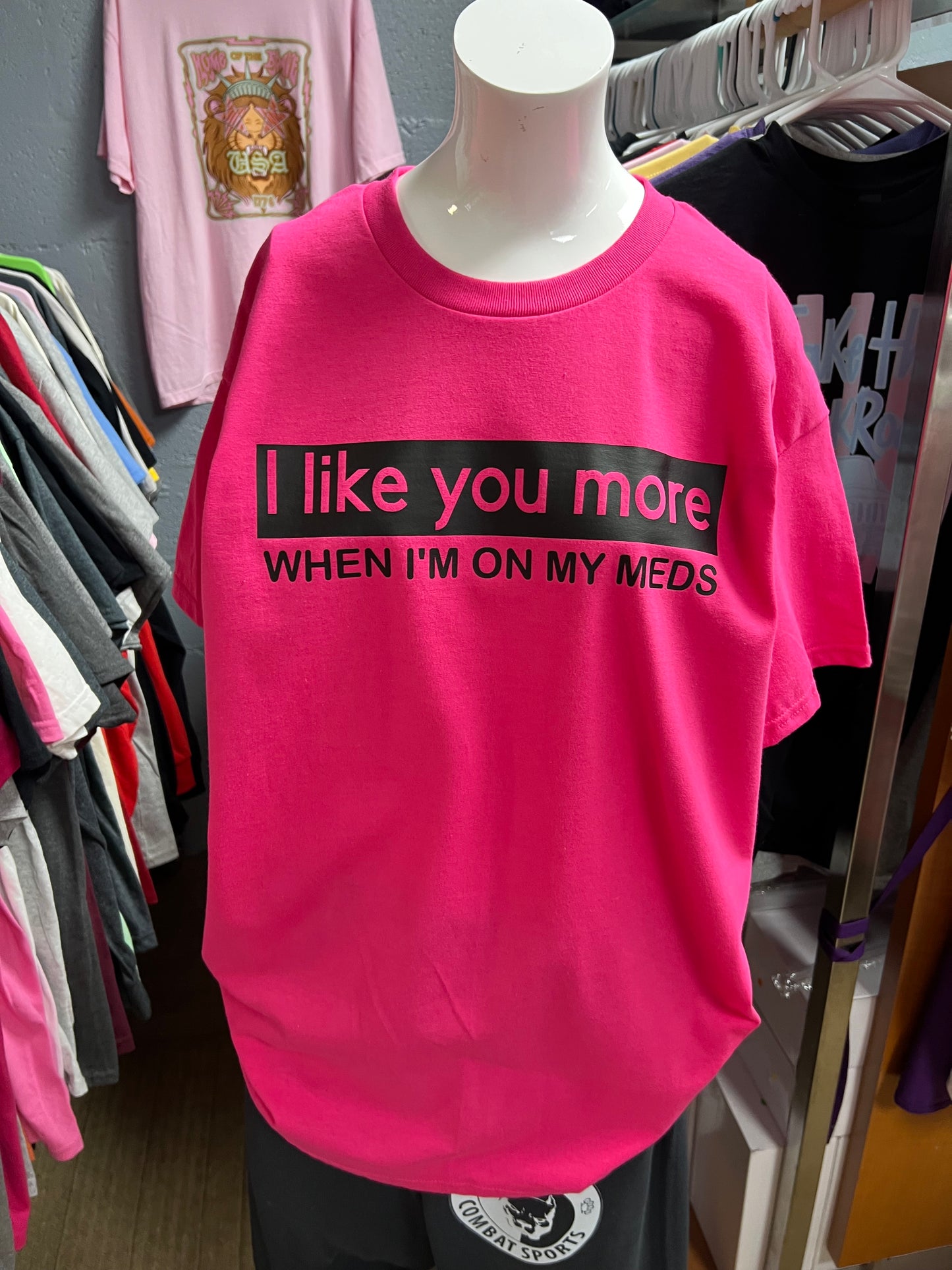New unisex hot pink I like you more when I’m on my meds ￼