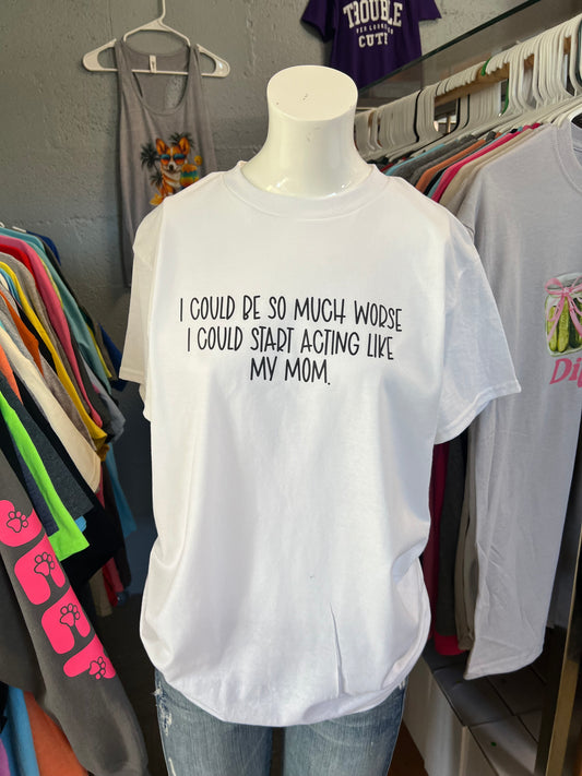 New unisex Gilden T-shirt I could be so much worse I could start acting like my mom