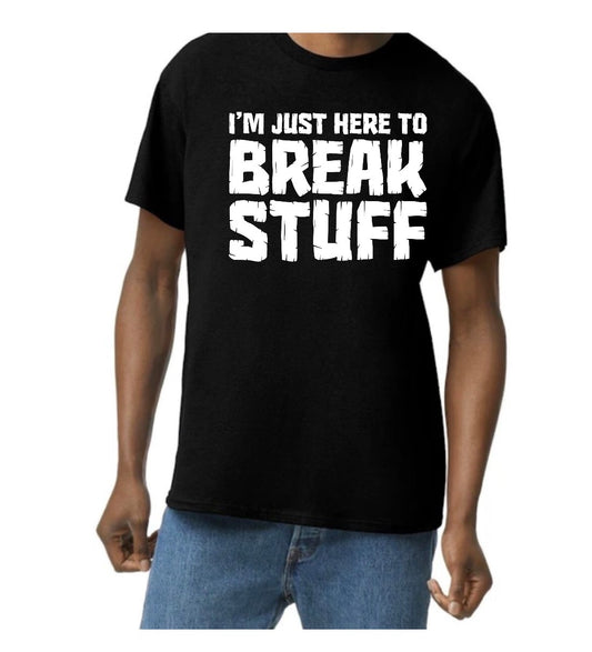 unisex top i’m just here to break stuff