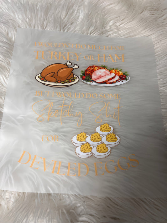 New DTF ￼ I wouldn’t do much for turkey or ham, but I would do a lot for deviled eggs ￼