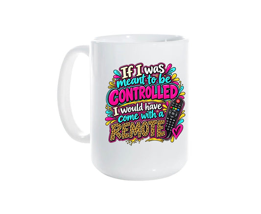 15 ounce ceramic mug I was meant to be controlled. I would have come  with a remote. ￼