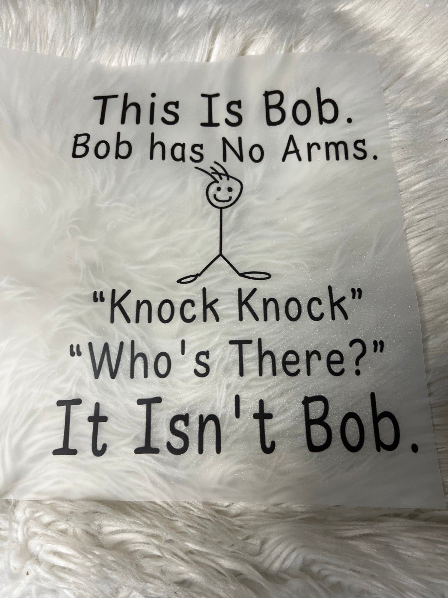 New DTF this is Bob. Bob has no arms knock knock where’s Bob it isn’t Bob