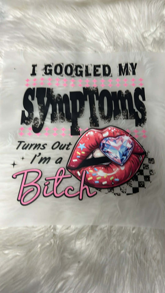 New DTF I googled my symptoms. Turns out I’m that bitch. ￼