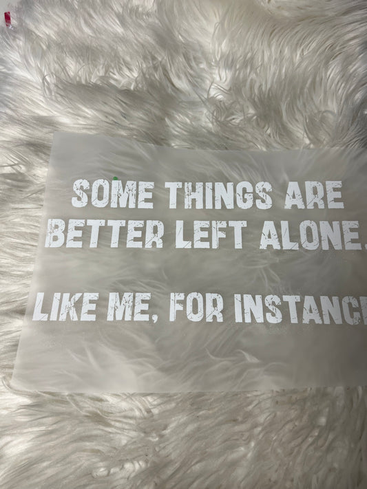 DTF  print some things are better left alone like me for instance